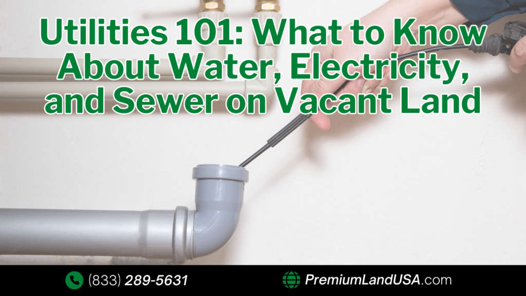 Utilities 101: What to Know About Water, Electricity, and Sewer on Vacant Land